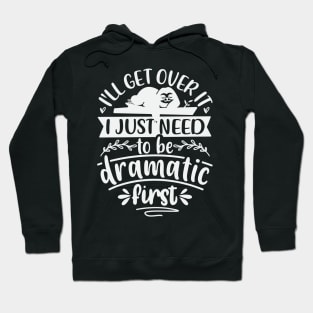 Ill Get Over It I Just Need To Be Dramatic First Hoodie